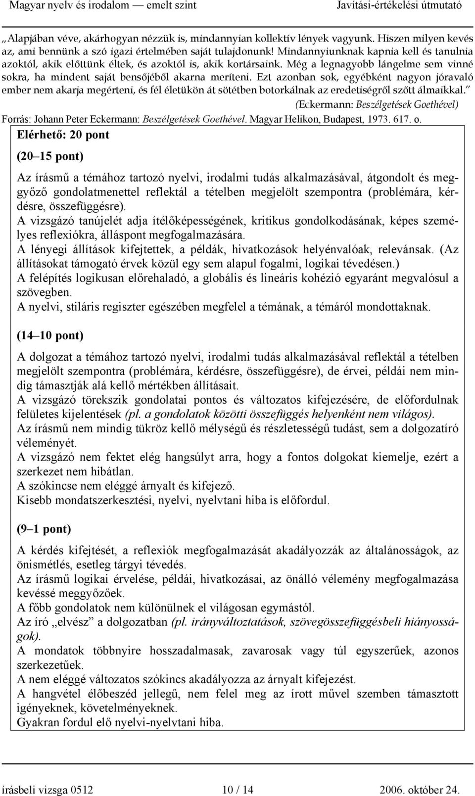 Ezt azonban sok, egyébként nagyon jóravaló ember nem akarja megérteni, és fél életükön át sötétben botorkálnak az eredetiségről szőtt álmaikkal.