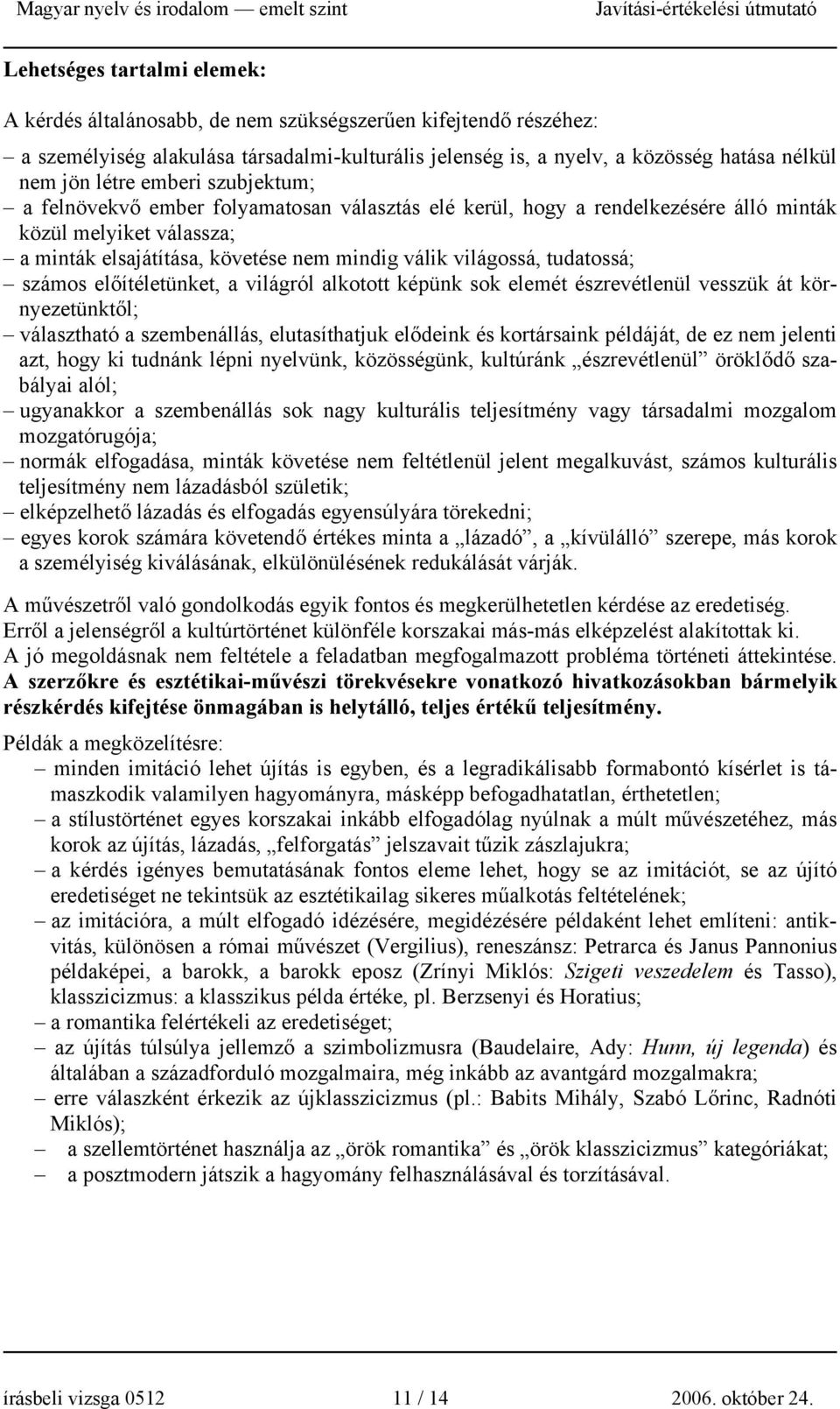 tudatossá; számos előítéletünket, a világról alkotott képünk sok elemét észrevétlenül vesszük át környezetünktől; választható a szembenállás, elutasíthatjuk elődeink és kortársaink példáját, de ez