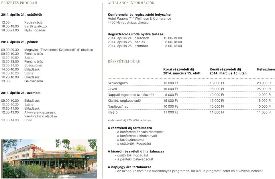 00 Elôadások 19.30- Gálavacsora 2014. április 26., szombat 09.00-10.00 Elôadások 10.00-10.20 Szünet 10.20-11.50 Elôadások 12.00-13.00 A konferencia zárása, Vándorzászló átadása 13.00-14.