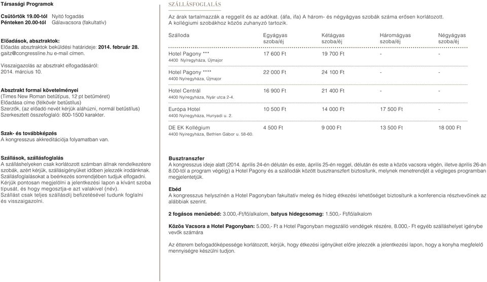 Absztrakt formai követelményei (Times New Roman betûtípus, 12 pt betûméret) Elôadása címe (félkövér betûstílus) Szerzôk, (az elôadó nevét kérjük aláhúzni, normál betûstílus) Szerkesztett