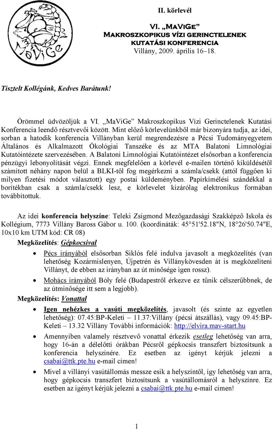 Mint előző körlevelünkből már bizonyára tudja, az idei, sorban a hatodik konferencia Villányban kerül megrendezésre a Pécsi Tudományegyetem Általános és Alkalmazott Ökológiai Tanszéke és az MTA