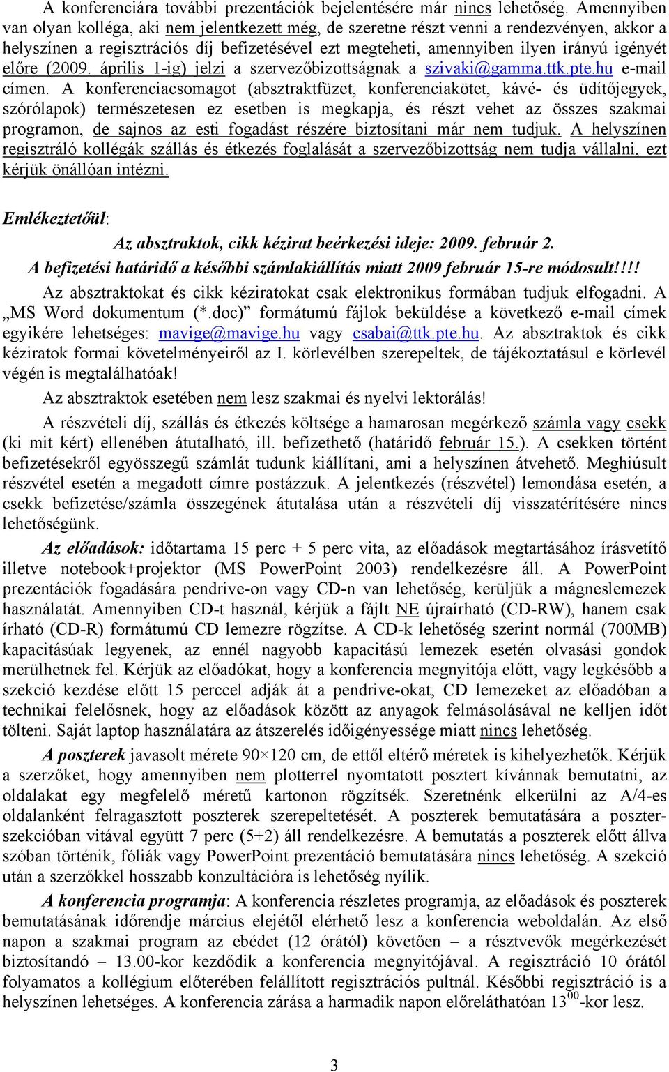 előre (2009. április 1-ig) jelzi a szervezőbizottságnak a szivaki@gamma.ttk.pte.hu e-mail címen.