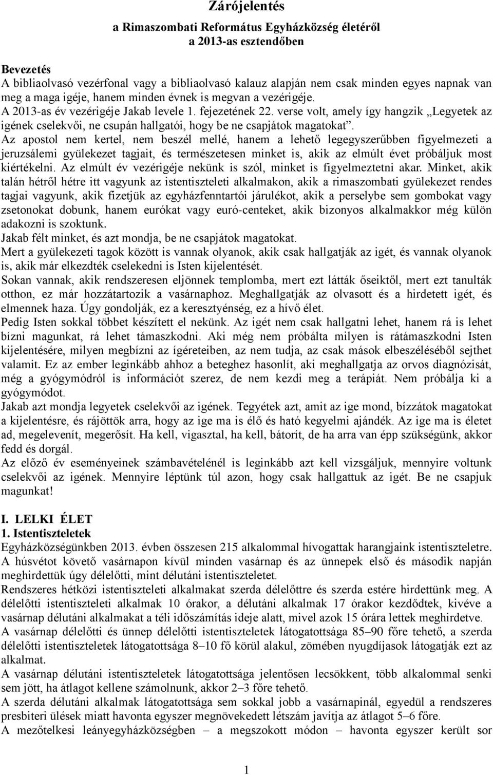 verse volt, amely így hangzik Legyetek az igének cselekvői, ne csupán hallgatói, hogy be ne csapjátok magatokat.