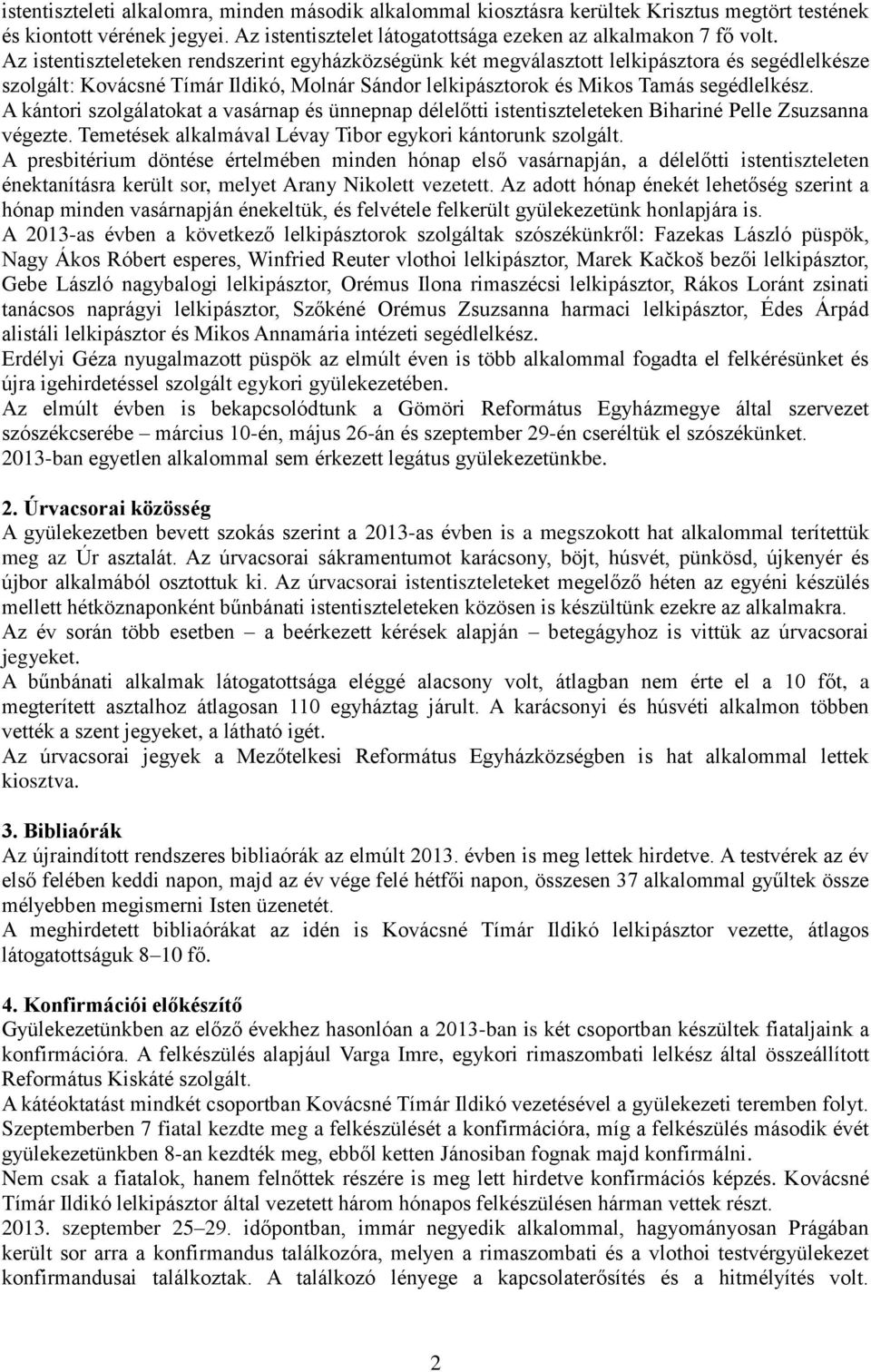 A kántori szolgálatokat a vasárnap és ünnepnap délelőtti istentiszteleteken Bihariné Pelle Zsuzsanna végezte. Temetések alkalmával Lévay Tibor egykori kántorunk szolgált.
