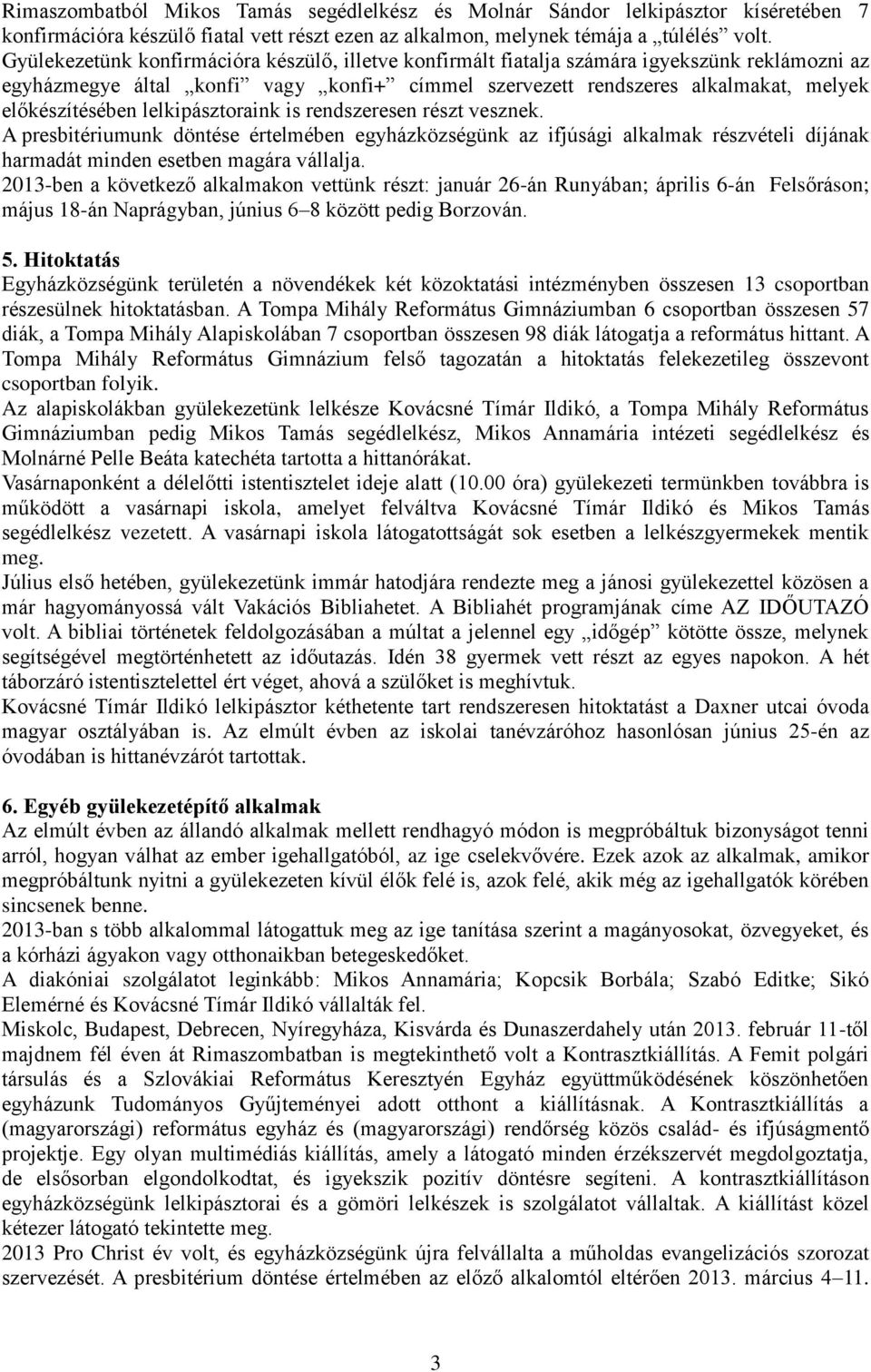 lelkipásztoraink is rendszeresen részt vesznek. A presbitériumunk döntése értelmében egyházközségünk az ifjúsági alkalmak részvételi díjának harmadát minden esetben magára vállalja.