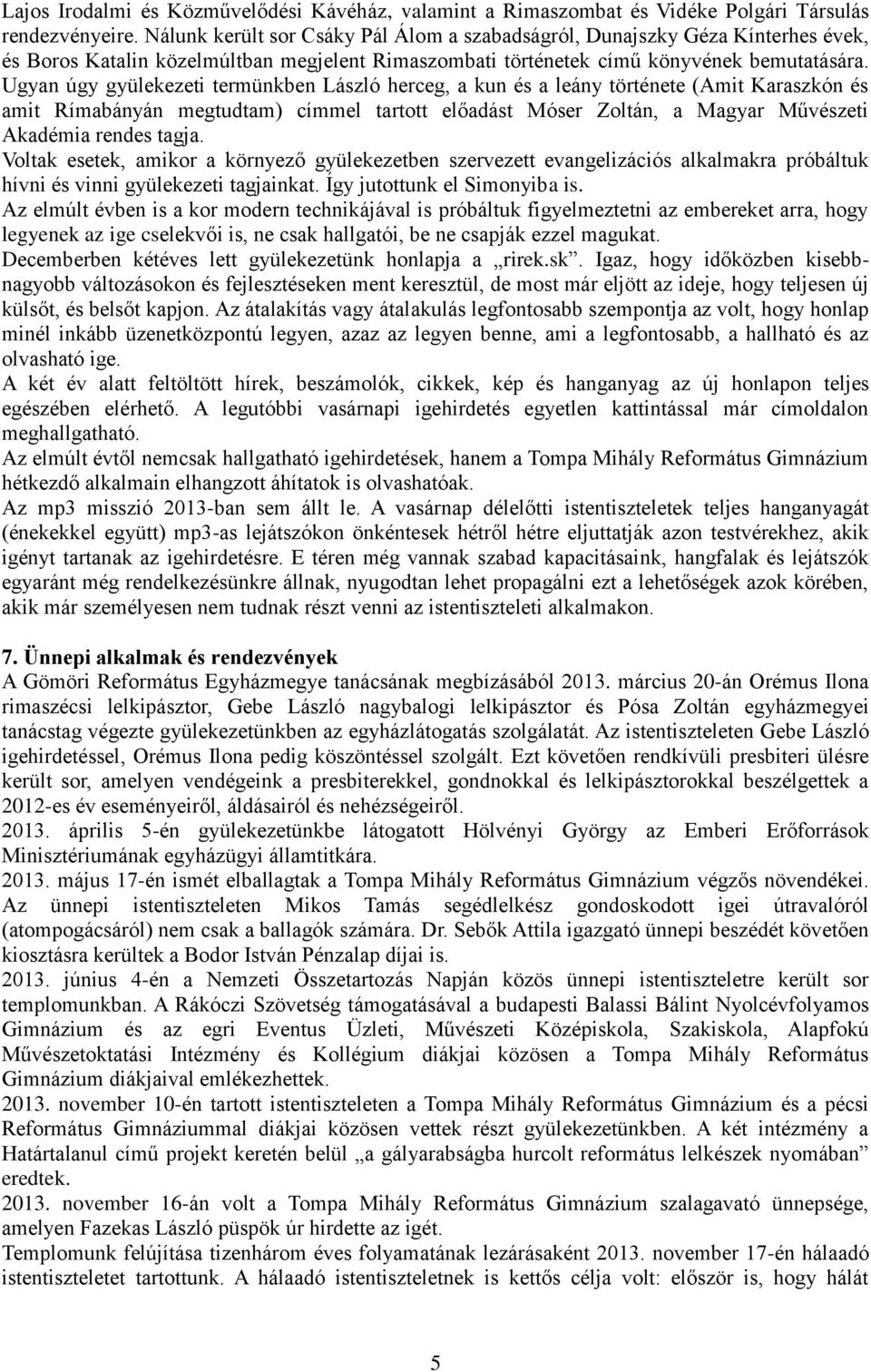 Ugyan úgy gyülekezeti termünkben László herceg, a kun és a leány története (Amit Karaszkón és amit Rímabányán megtudtam) címmel tartott előadást Móser Zoltán, a Magyar Művészeti Akadémia rendes tagja.