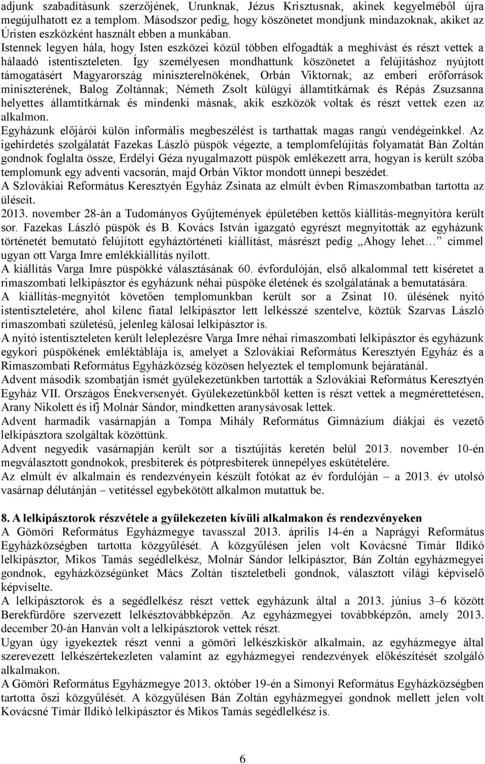 Istennek legyen hála, hogy Isten eszközei közül többen elfogadták a meghívást és részt vettek a hálaadó istentiszteleten.