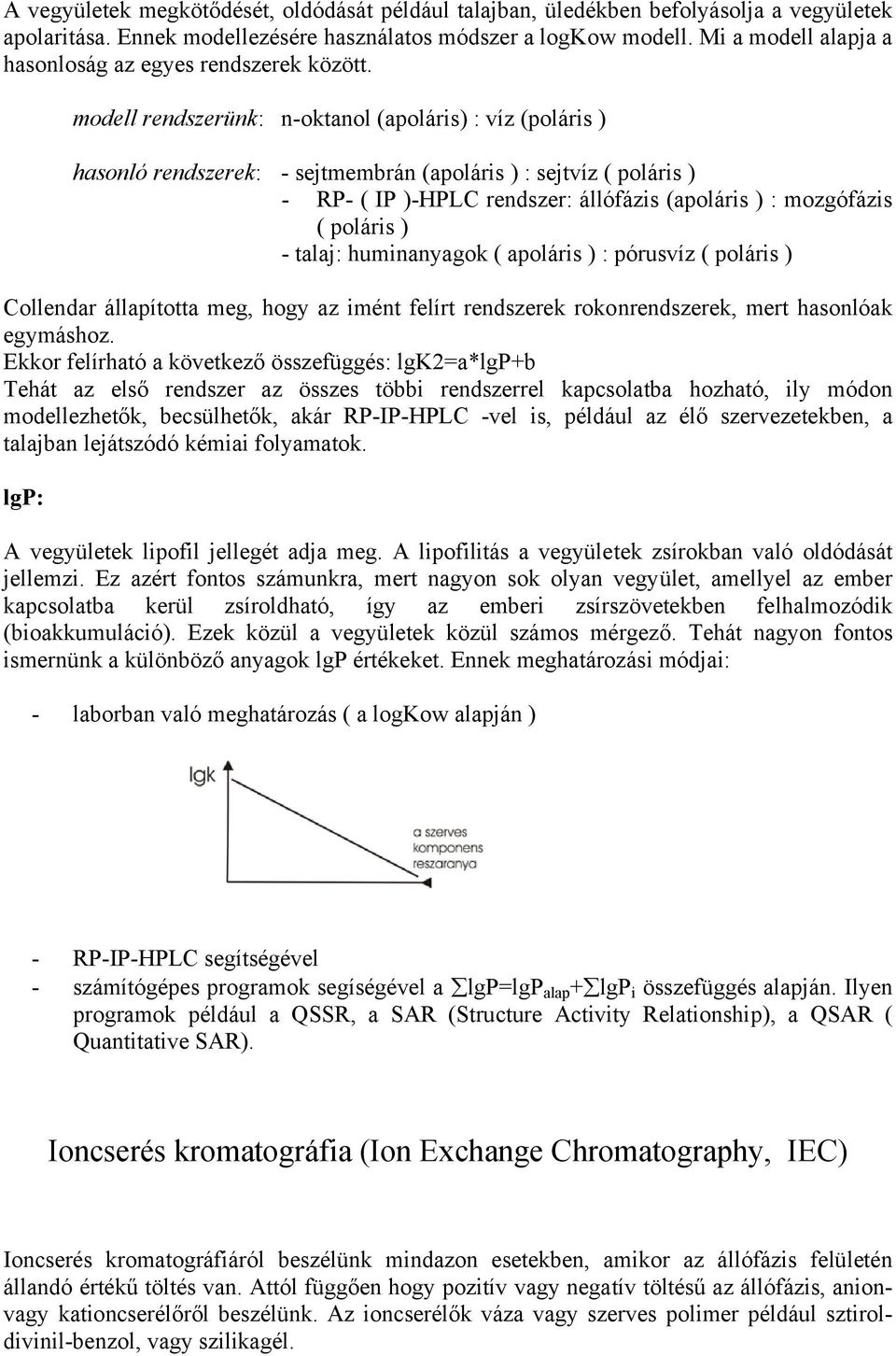 modell rendszerünk: n-oktanol (apoláris) : víz (poláris ) hasonló rendszerek: - sejtmembrán (apoláris ) : sejtvíz ( poláris ) - RP- ( IP )-HPLC rendszer: állófázis (apoláris ) : mozgófázis ( poláris