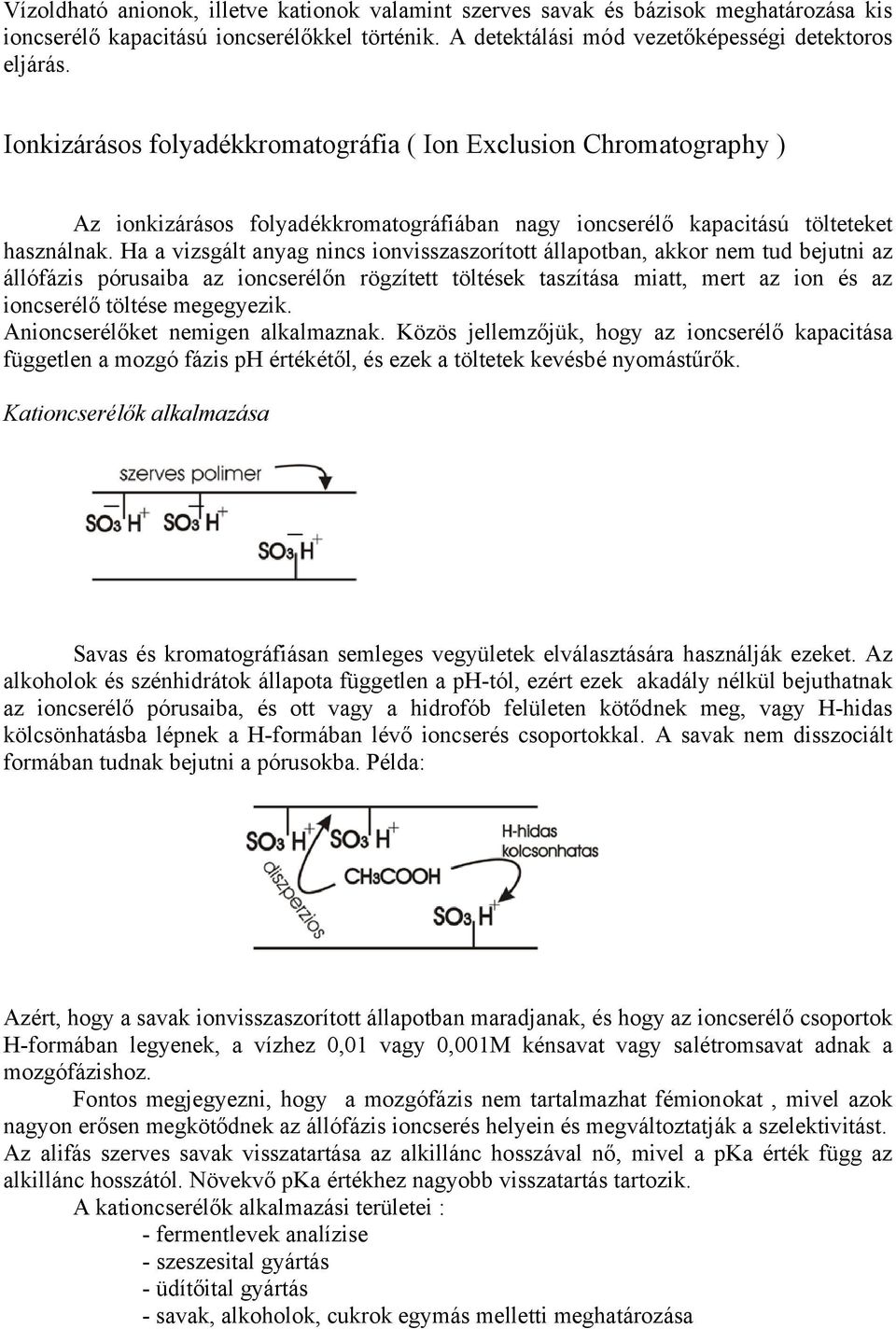 Ha a vizsgált anyag nincs ionvisszaszorított állapotban, akkor nem tud bejutni az állófázis pórusaiba az ioncserélőn rögzített töltések taszítása miatt, mert az ion és az ioncserélő töltése