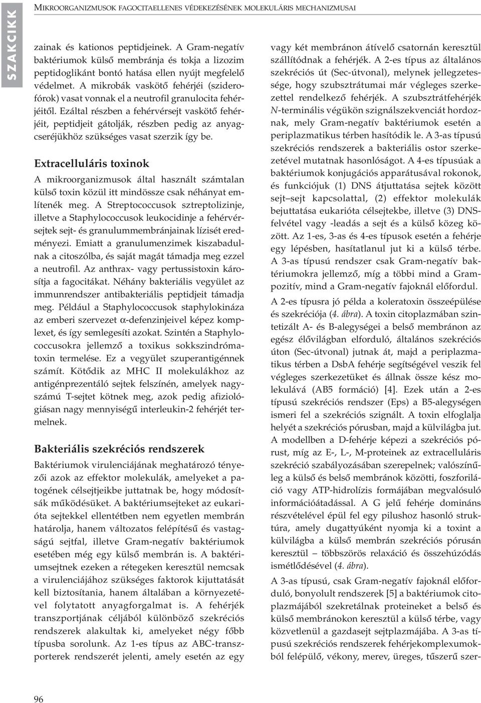 A mikrobák vaskötô fehérjéi (sziderofórok) vasat vonnak el a neutrofil granulocita fehérjéitôl.