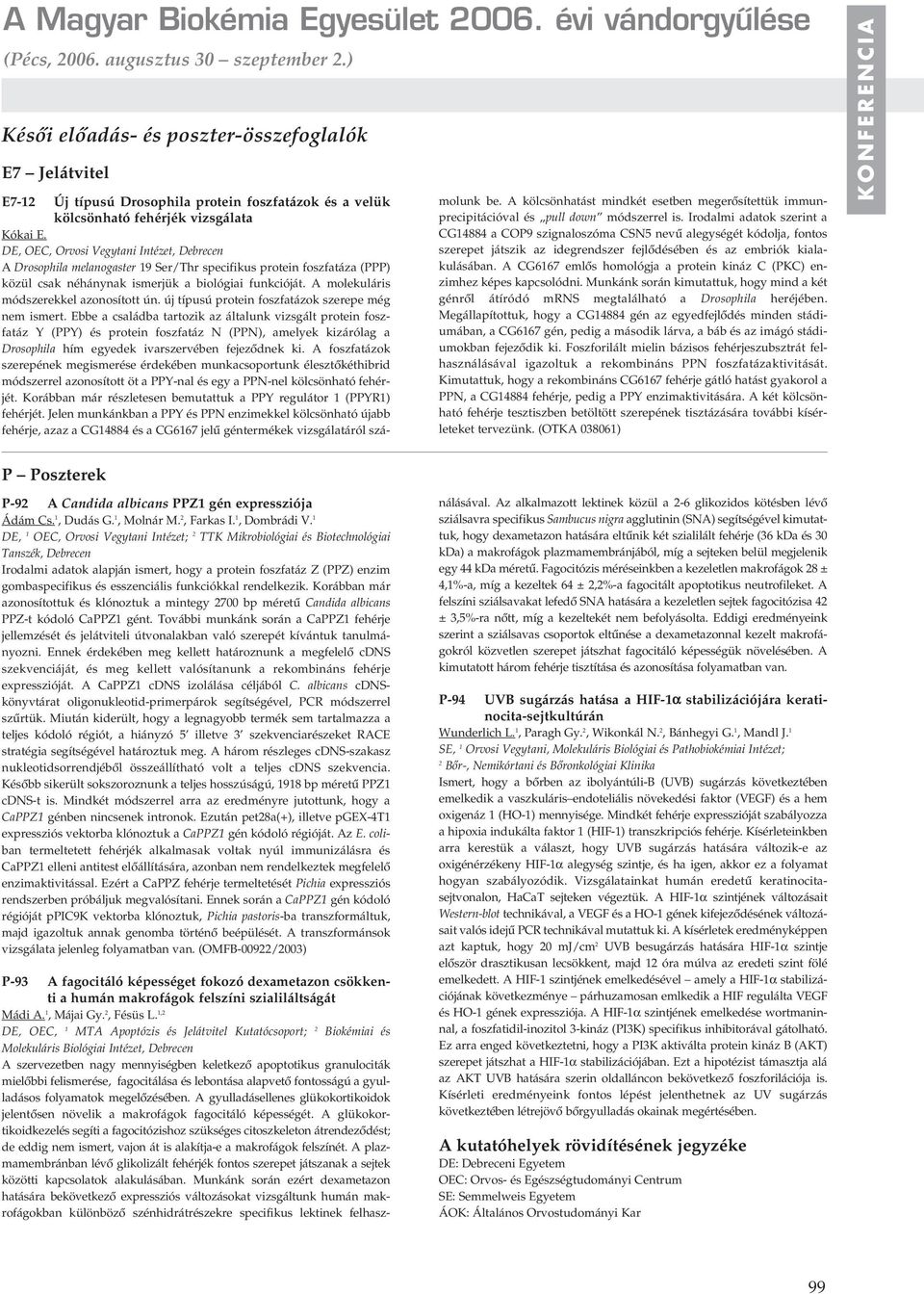 DE, OEC, Orvosi Vegytani Intézet, Debrecen A Drosophila melanogaster 19 Ser/Thr specifikus protein foszfatáza (PPP) közül csak néhánynak ismerjük a biológiai funkcióját.