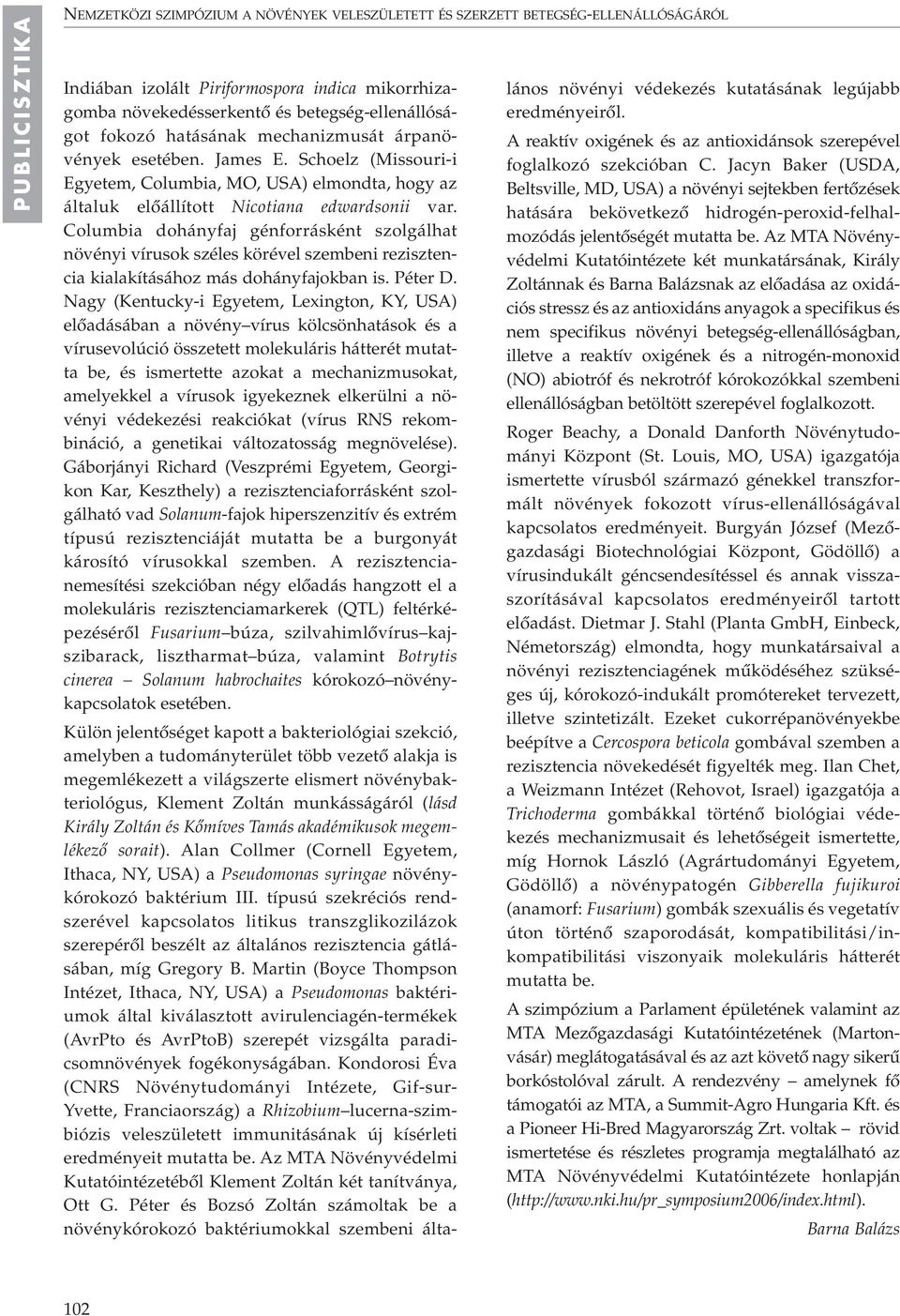 Columbia dohányfaj génforrásként szolgálhat növényi vírusok széles körével szembeni rezisztencia kialakításához más dohányfajokban is. Péter D.