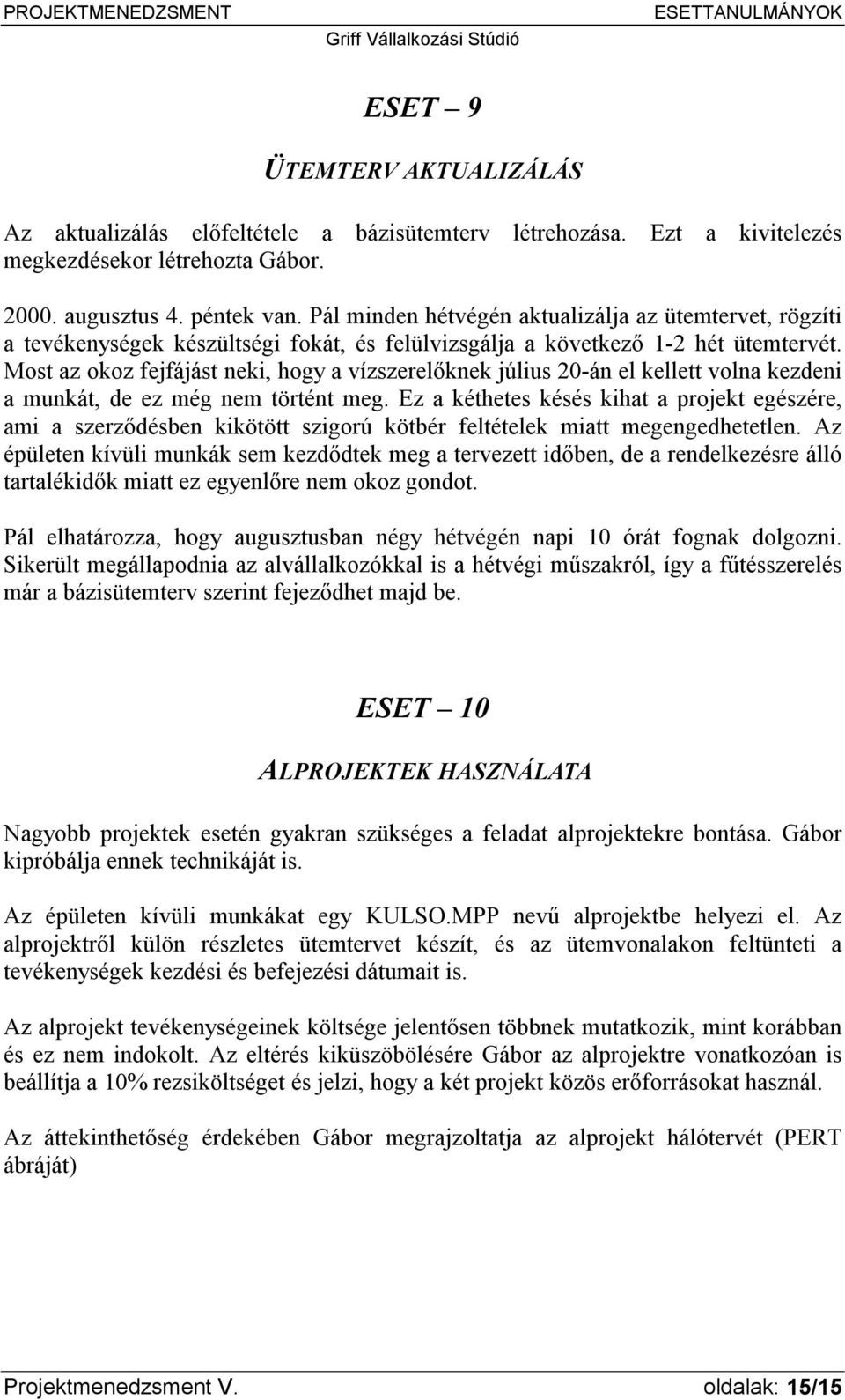 Most az okoz fejfájást neki, hogy a vízszerelőknek július 20-án el kellett volna kezdeni a munkát, de ez még nem történt meg.