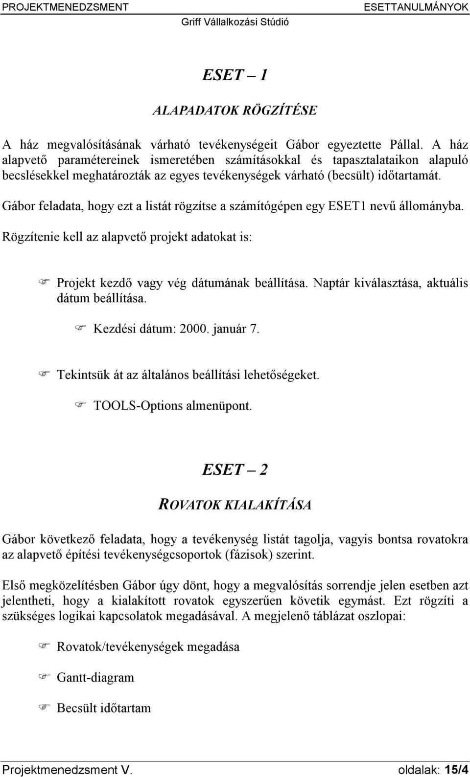 Gábor feladata, hogy ezt a listát rögzítse a számítógépen egy ESET1 nevű állományba. Rögzítenie kell az alapvető projekt adatokat is:!"projekt kezdő vagy vég dátumának beállítása.