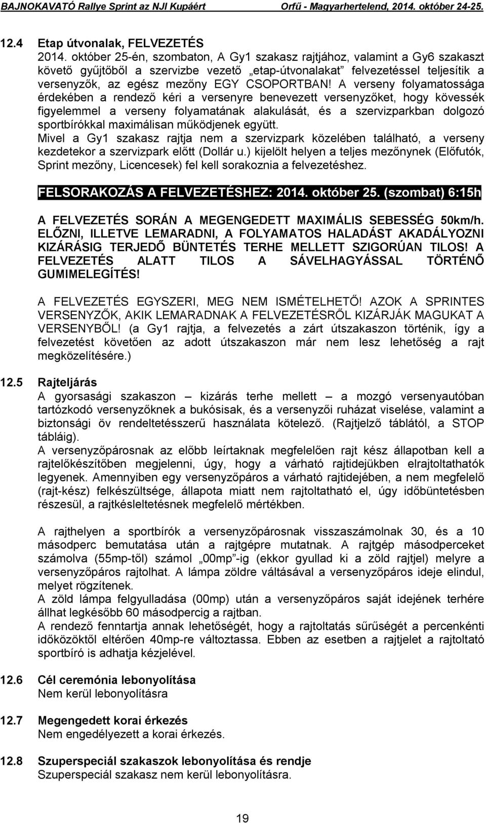 A verseny folyamatossága érdekében a rendező kéri a versenyre benevezett versenyzőket, hogy kövessék figyelemmel a verseny folyamatának alakulását, és a szervizparkban dolgozó sportbírókkal