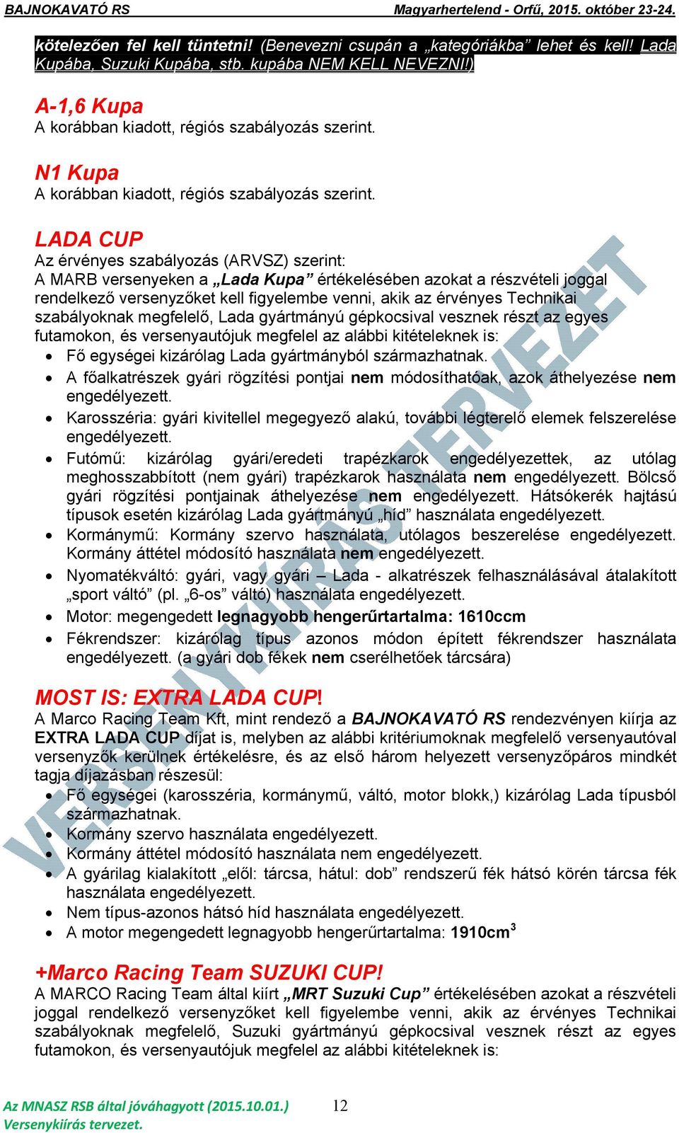 LADA CUP Az érvényes szabályozás (ARVSZ) szerint: A MARB versenyeken a Lada Kupa értékelésében azokat a részvételi joggal rendelkező versenyzőket kell figyelembe venni, akik az érvényes Technikai