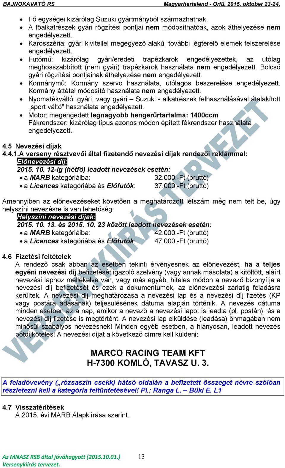Futómű: kizárólag gyári/eredeti trapézkarok engedélyezettek, az utólag meghosszabbított (nem gyári) trapézkarok használata nem engedélyezett.