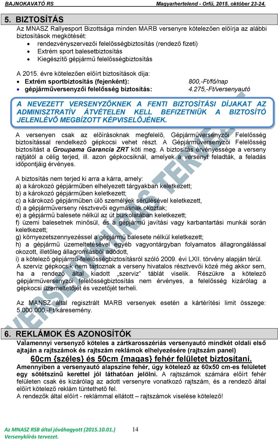 évre kötelezően előírt biztosítások díja: Extrém sportbiztosítás (fejenként): gépjárműversenyzői felelősség biztosítás: 800,-Ft/fő/nap 4.