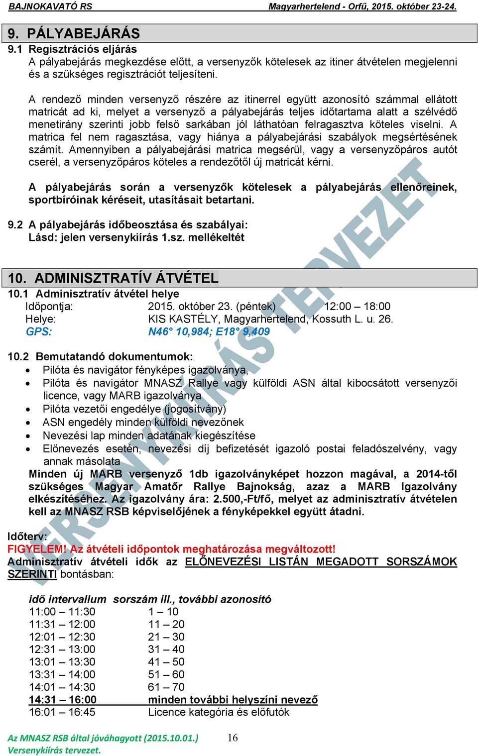 sarkában jól láthatóan felragasztva köteles viselni. A matrica fel nem ragasztása, vagy hiánya a pályabejárási szabályok megsértésének számít.