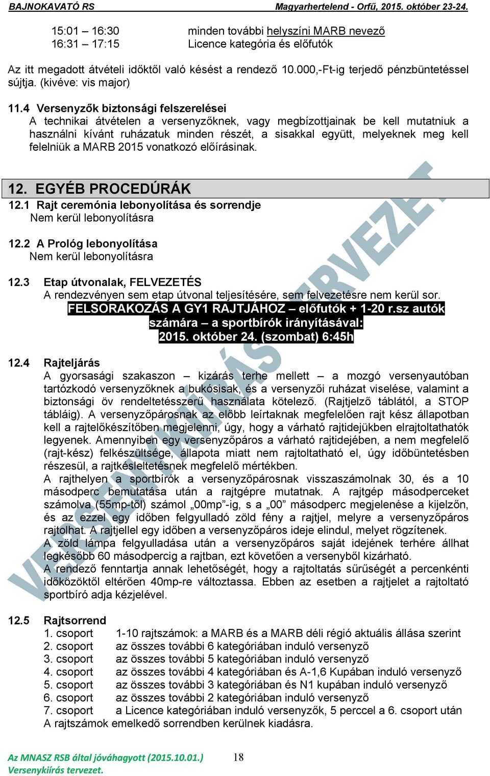 4 Versenyzők biztonsági felszerelései A technikai átvételen a versenyzőknek, vagy megbízottjainak be kell mutatniuk a használni kívánt ruházatuk minden részét, a sisakkal együtt, melyeknek meg kell