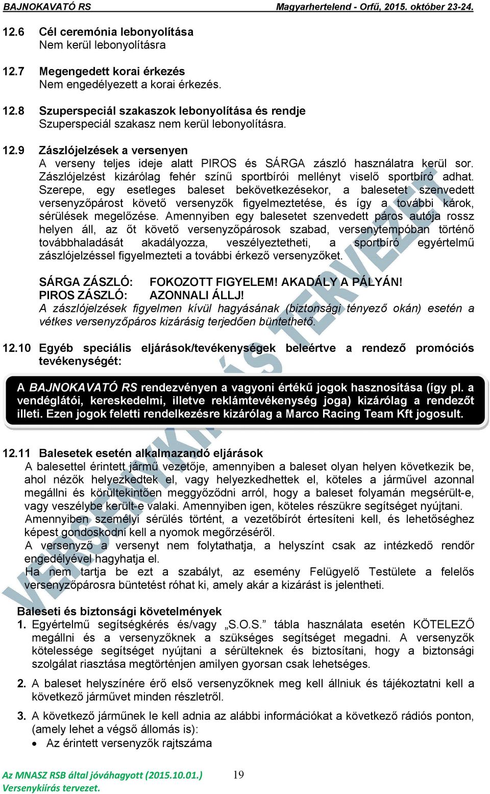 Szerepe, egy esetleges baleset bekövetkezésekor, a balesetet szenvedett versenyzőpárost követő versenyzők figyelmeztetése, és így a további károk, sérülések megelőzése.