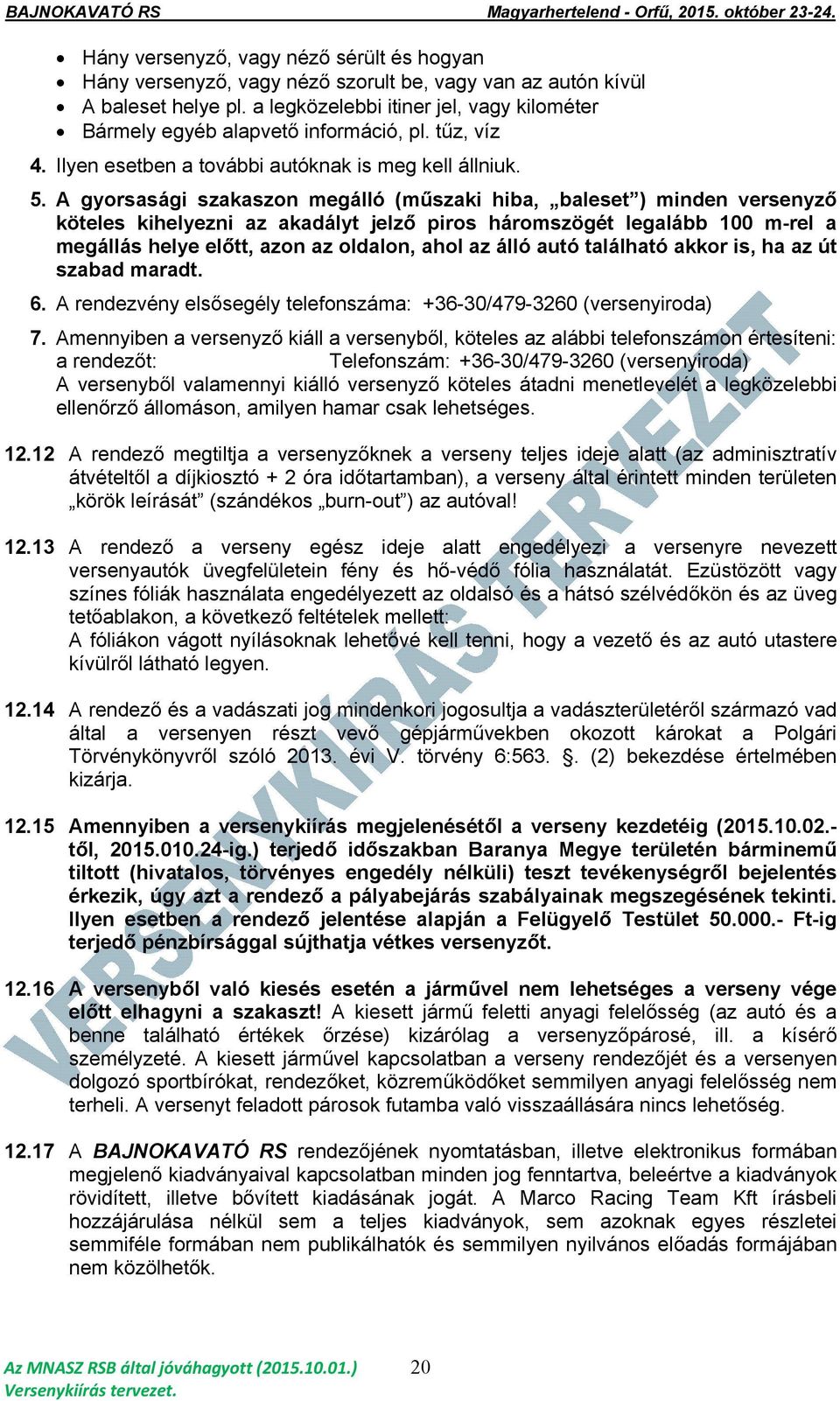 A gyorsasági szakaszon megálló (műszaki hiba, baleset ) minden versenyző köteles kihelyezni az akadályt jelző piros háromszögét legalább 100 m-rel a megállás helye előtt, azon az oldalon, ahol az