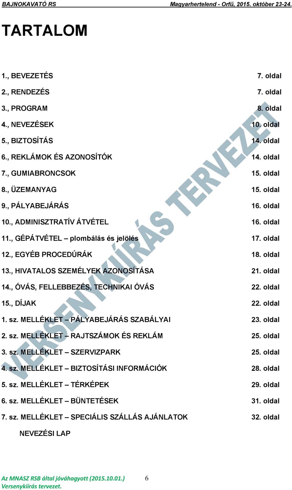 , HIVATALOS SZEMÉLYEK AZONOSÍTÁSA 21. oldal 14., ÓVÁS, FELLEBBEZÉS, TECHNIKAI ÓVÁS 22. oldal 15., DÍJAK 22. oldal 1. sz. MELLÉKLET PÁLYABEJÁRÁS SZABÁLYAI 23. oldal 2. sz. MELLÉKLET RAJTSZÁMOK ÉS REKLÁM 25.