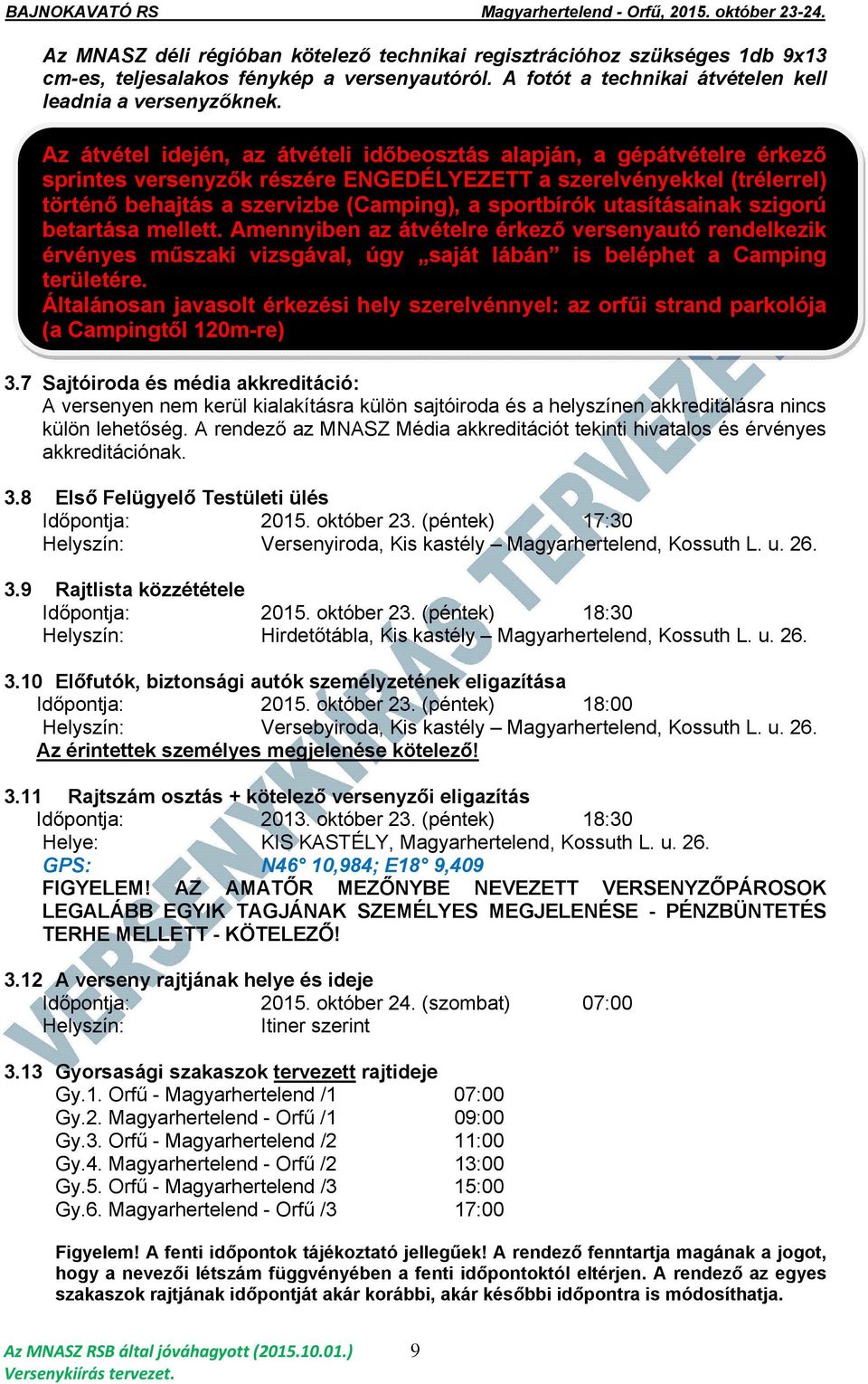 utasításainak szigorú betartása mellett. Amennyiben az átvételre érkező versenyautó rendelkezik érvényes műszaki vizsgával, úgy saját lábán is beléphet a Camping területére.
