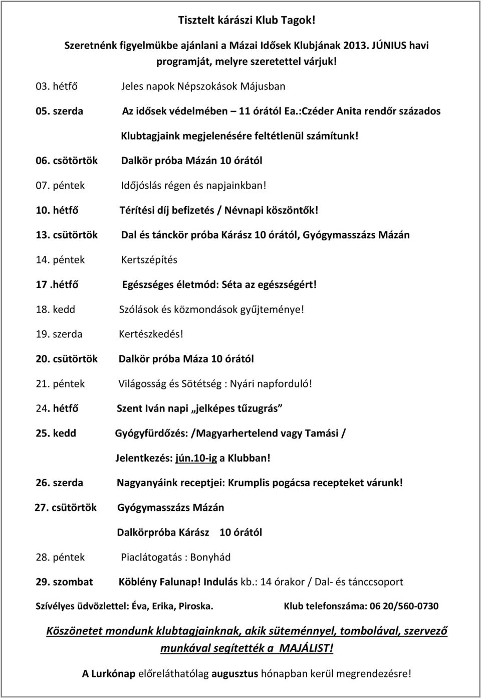 péntek Időjóslás régen és napjainkban! 10. hétfő Térítési díj befizetés / Névnapi köszöntők! 13. csütörtök Dal és tánckör próba Kárász 10 órától, Gyógymasszázs Mázán 14. péntek Kertszépítés 17.