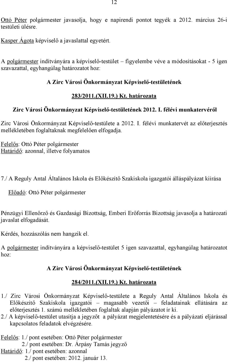 ) Kt. határozata Zirc Városi Önkormányzat Képviselő-testületének 2012. I. félévi munkatervéről Zirc Városi Önkormányzat Képviselő-testülete a 2012. I. félévi munkatervét az előterjesztés mellékletében foglaltaknak megfelelően elfogadja.