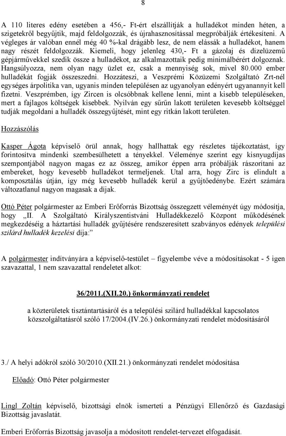 Kiemeli, hogy jelenleg 430,- Ft a gázolaj és dízelüzemű gépjárművekkel szedik össze a hulladékot, az alkalmazottaik pedig minimálbérért dolgoznak.