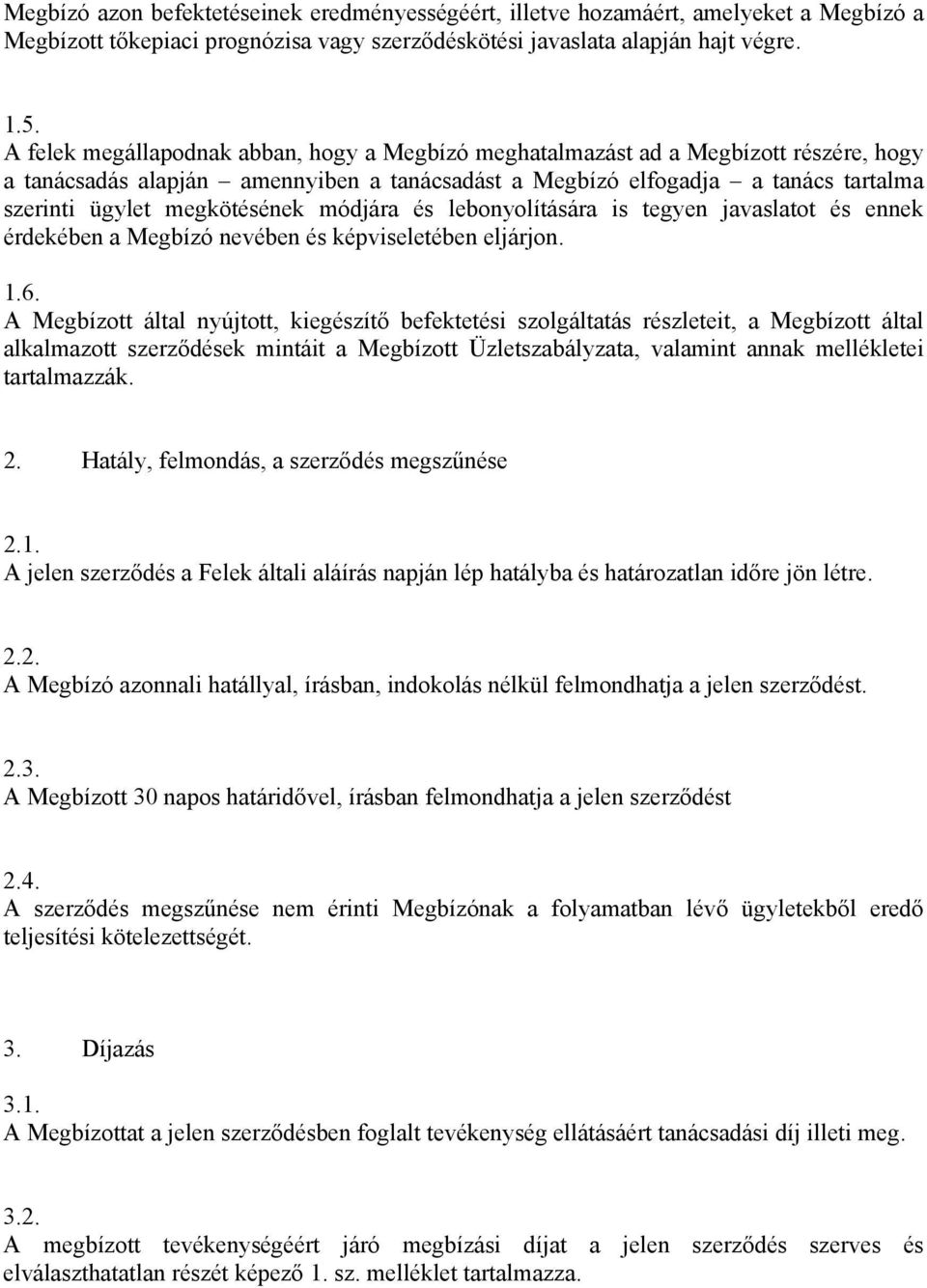 megkötésének módjára és lebonyolítására is tegyen javaslatot és ennek érdekében a Megbízó nevében és képviseletében eljárjon. 1.6.