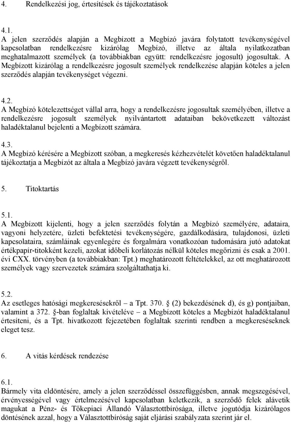 továbbiakban együtt: rendelkezésre jogosult) jogosultak. A Megbízott kizárólag a rendelkezésre jogosult személyek rendelkezése alapján köteles a jelen szerződés alapján tevékenységet végezni. 4.2.