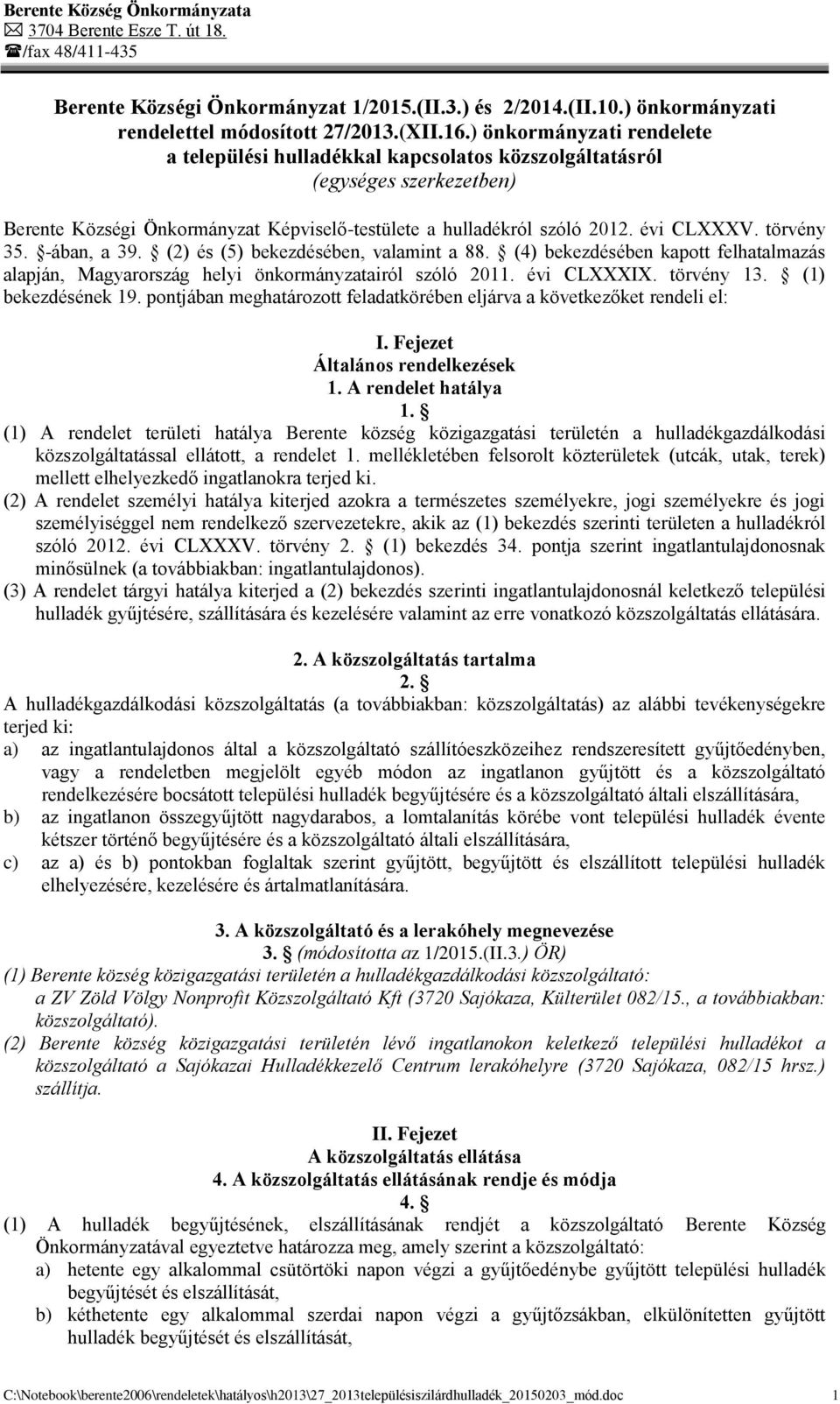 törvény 35. -ában, a 39. (2) és (5) bekezdésében, valamint a 88. (4) bekezdésében kapott felhatalmazás alapján, Magyarország helyi önkormányzatairól szóló 2011. évi CLXXXIX. törvény 13.