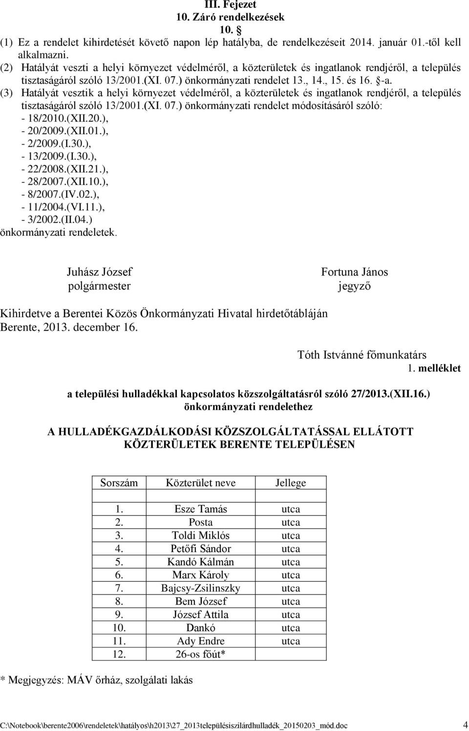 (3) Hatályát vesztik a helyi környezet védelméről, a közterületek és ingatlanok rendjéről, a település tisztaságáról szóló 13/2001.(XI. 07.) önkormányzati rendelet módosításáról szóló: - 18/2010.(XII.