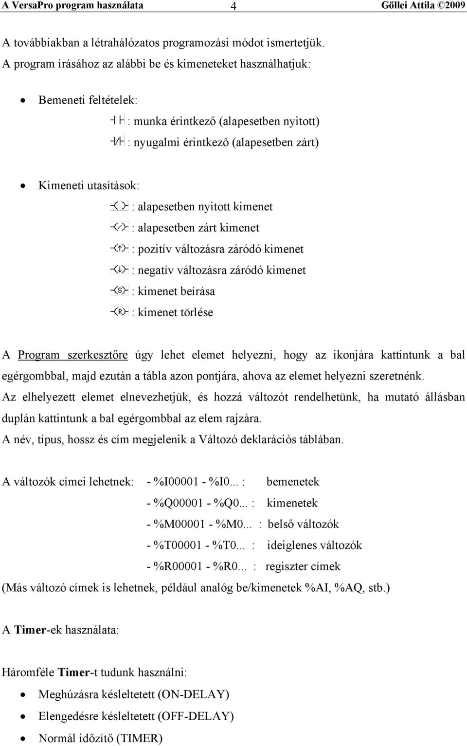 nyitott kimenet : alapesetben zárt kimenet : pozitív változásra záródó kimenet : negatív változásra záródó kimenet : kimenet beírása : kimenet törlése A Program szerkesztőre úgy lehet elemet