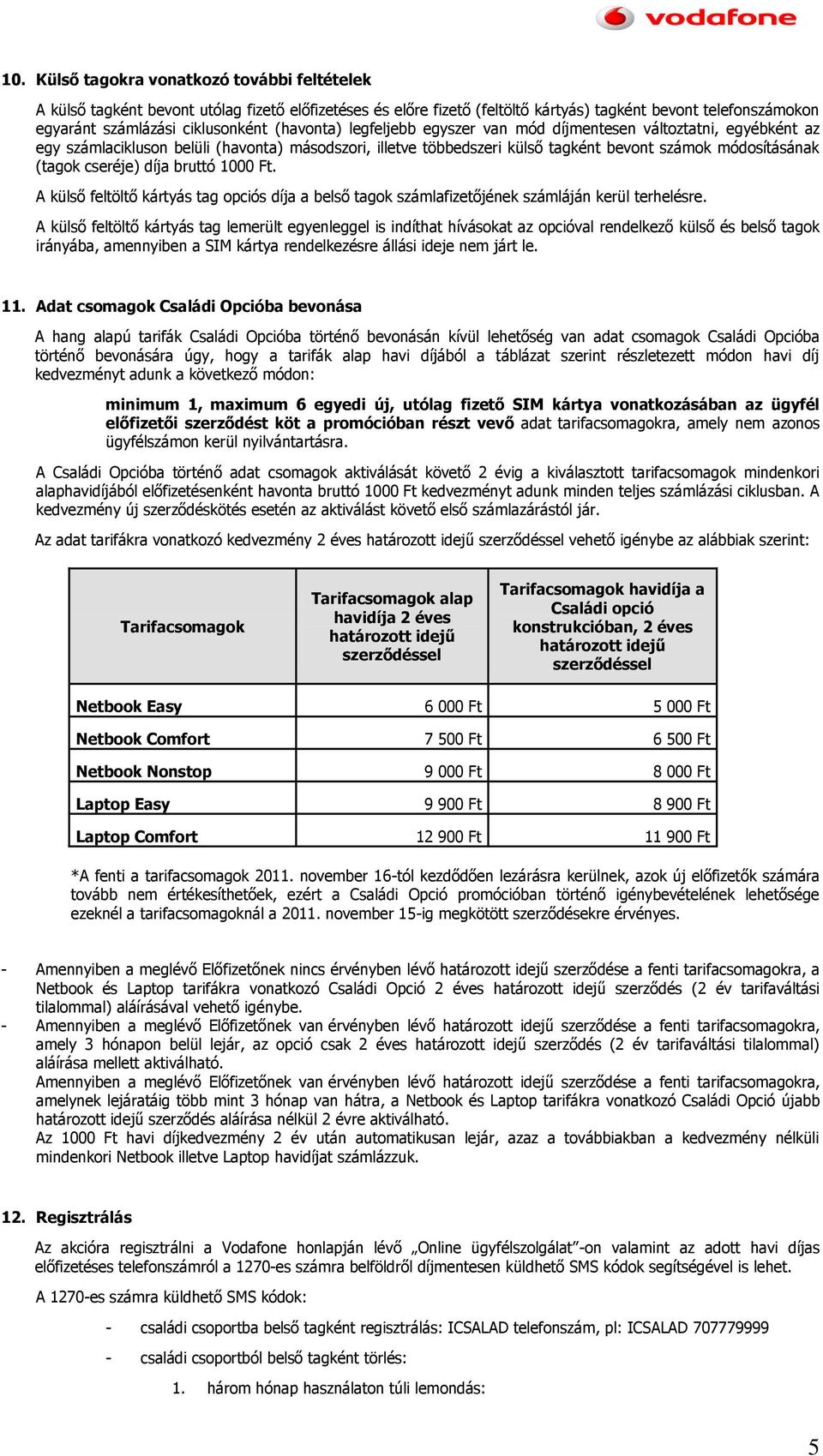 cseréje) díja bruttó 1000 Ft. A külső feltöltő kártyás tag opciós díja a belső tagok számlafizetőjének számláján kerül terhelésre.