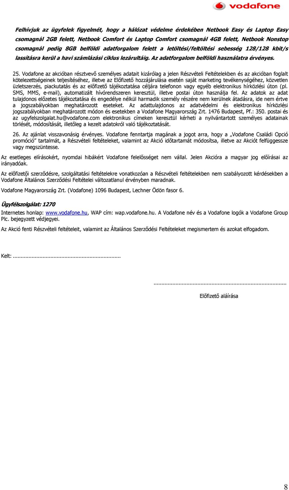 Vodafone az akcióban résztvevő személyes adatait kizárólag a jelen Részvételi Feltételekben és az akcióban foglalt kötelezettségeinek teljesítéséhez, illetve az Előfizető hozzájárulása esetén saját