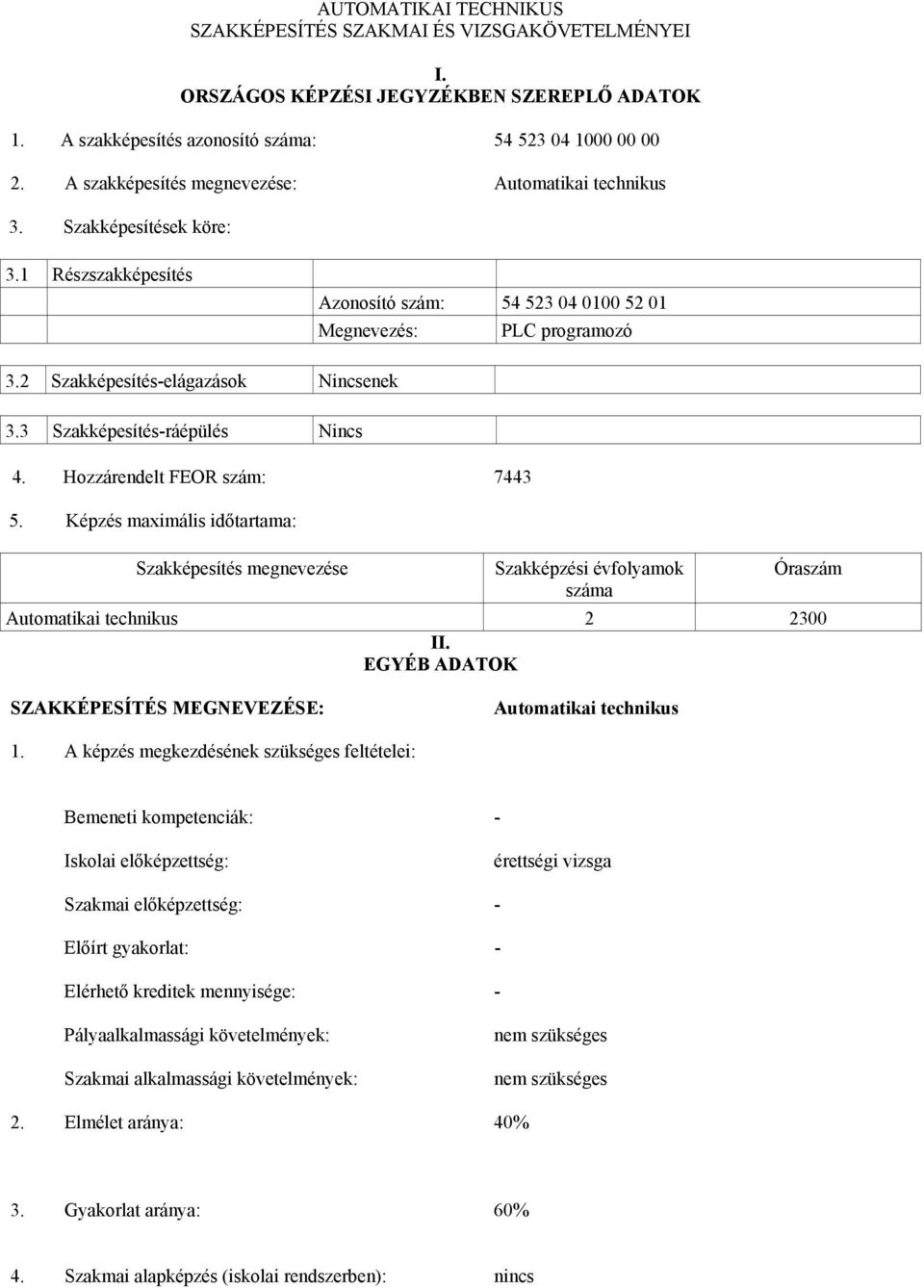 2 Szakképesítés-elágazások Nincsenek 3.3 Szakképesítés-ráépülés Nincs 4. Hozzárendelt FEOR szám: 7443 5.
