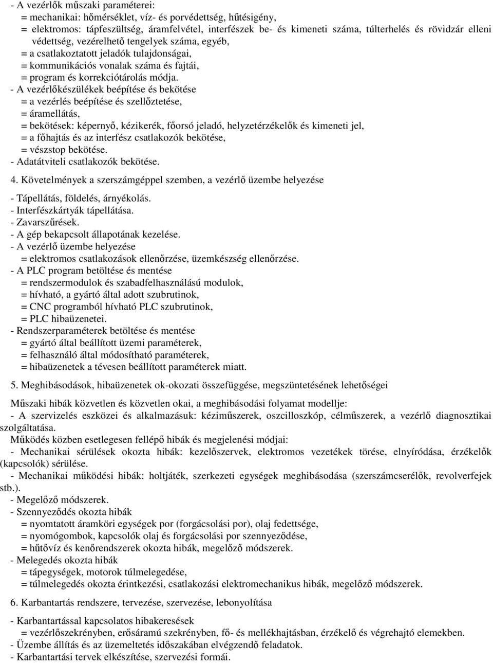 - A vezérlőkészülékek beépítése és bekötése = a vezérlés beépítése és szellőztetése, = áramellátás, = bekötések: képernyő, kézikerék, főorsó jeladó, helyzetérzékelők és kimeneti jel, = a főhajtás és