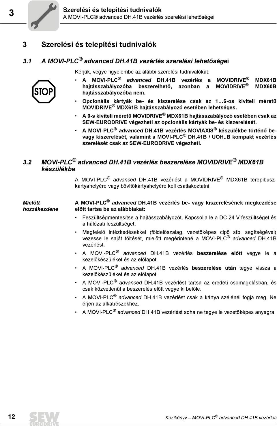 Opcionális kártyák be- és kiszerelése csak az 6-os kiviteli méretű MOVIDRIVE MDX6B hajtásszabályozó esetében lehetséges.