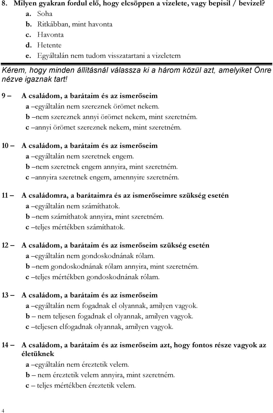 9 A családom, a barátaim és az ismerőseim a egyáltalán nem szereznek örömet nekem. b nem szereznek annyi örömet nekem, mint szeretném. c annyi örömet szereznek nekem, mint szeretném.