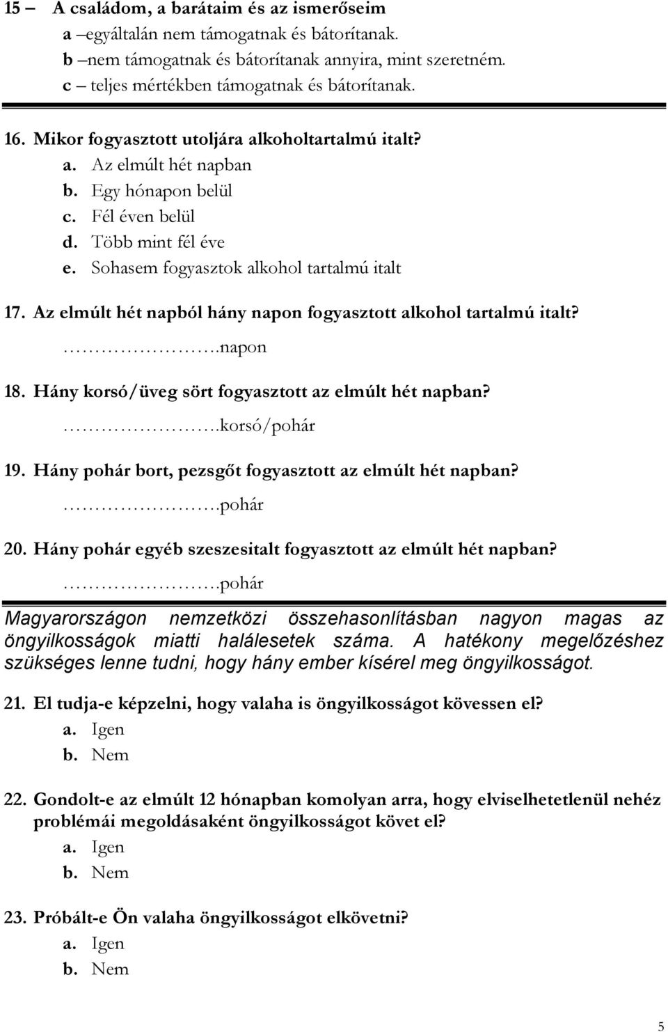 Az elmúlt hét napból hány napon fogyasztott alkohol tartalmú italt?.napon 18. Hány korsó/üveg sört fogyasztott az elmúlt hét napban?.korsó/pohár 19.