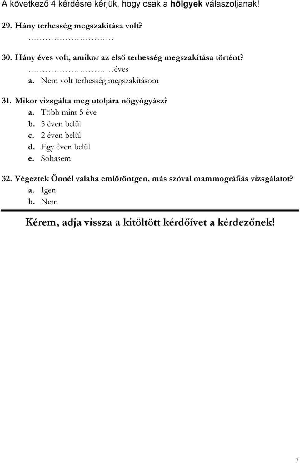 Mikor vizsgálta meg utoljára nőgyógyász? a. Több mint 5 éve b. 5 éven belül c. 2 éven belül d. Egy éven belül e.