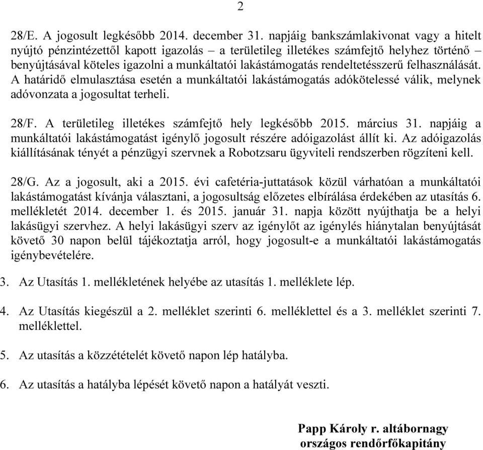 rendeltetésszerű felhasználását. A határidő elmulasztása esetén a munkáltatói lakástámogatás adókötelessé válik, melynek adóvonzata a jogosultat terheli. 28/F.