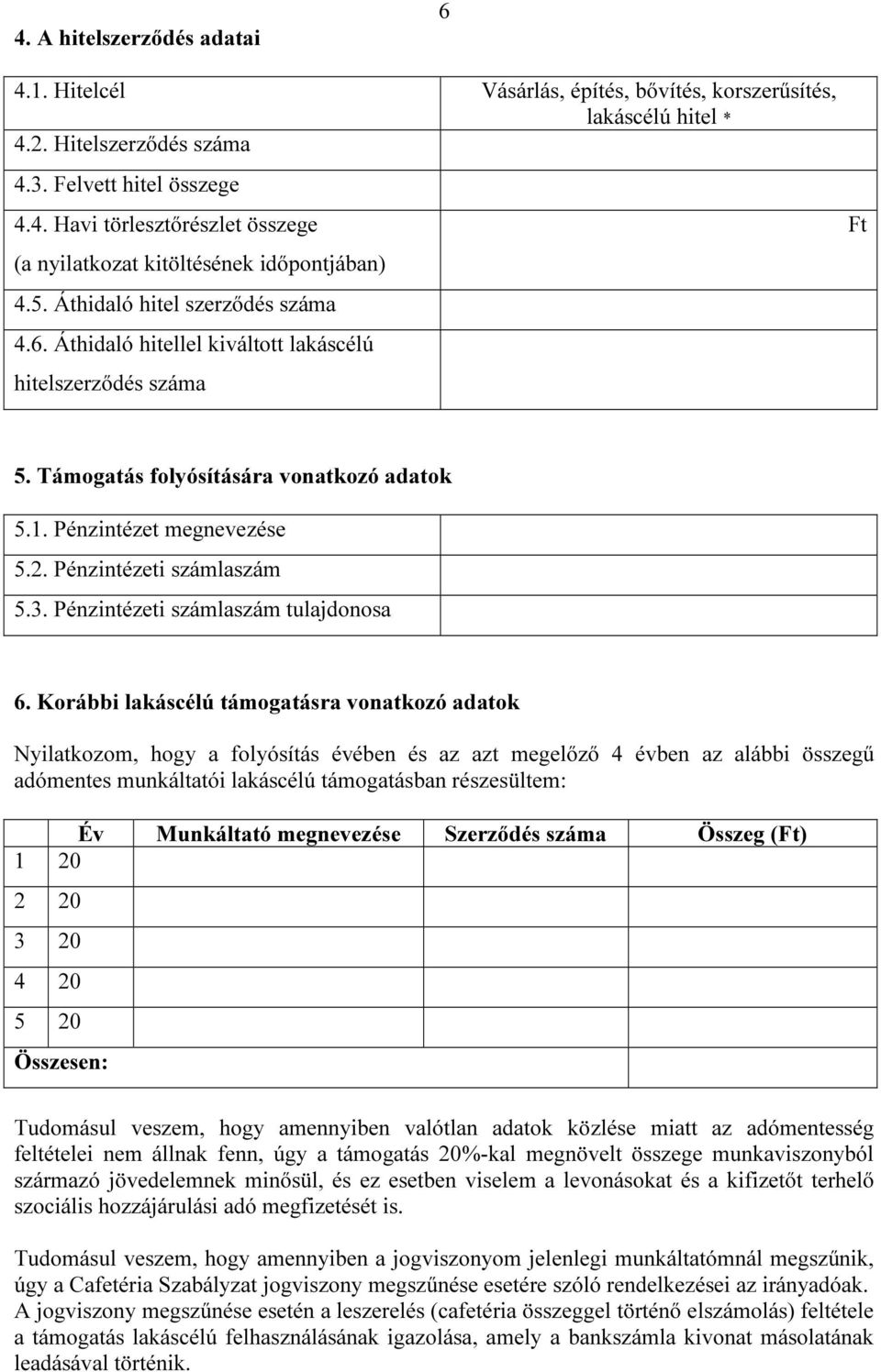 Pénzintézeti számlaszám 5.3. Pénzintézeti számlaszám tulajdonosa 6.