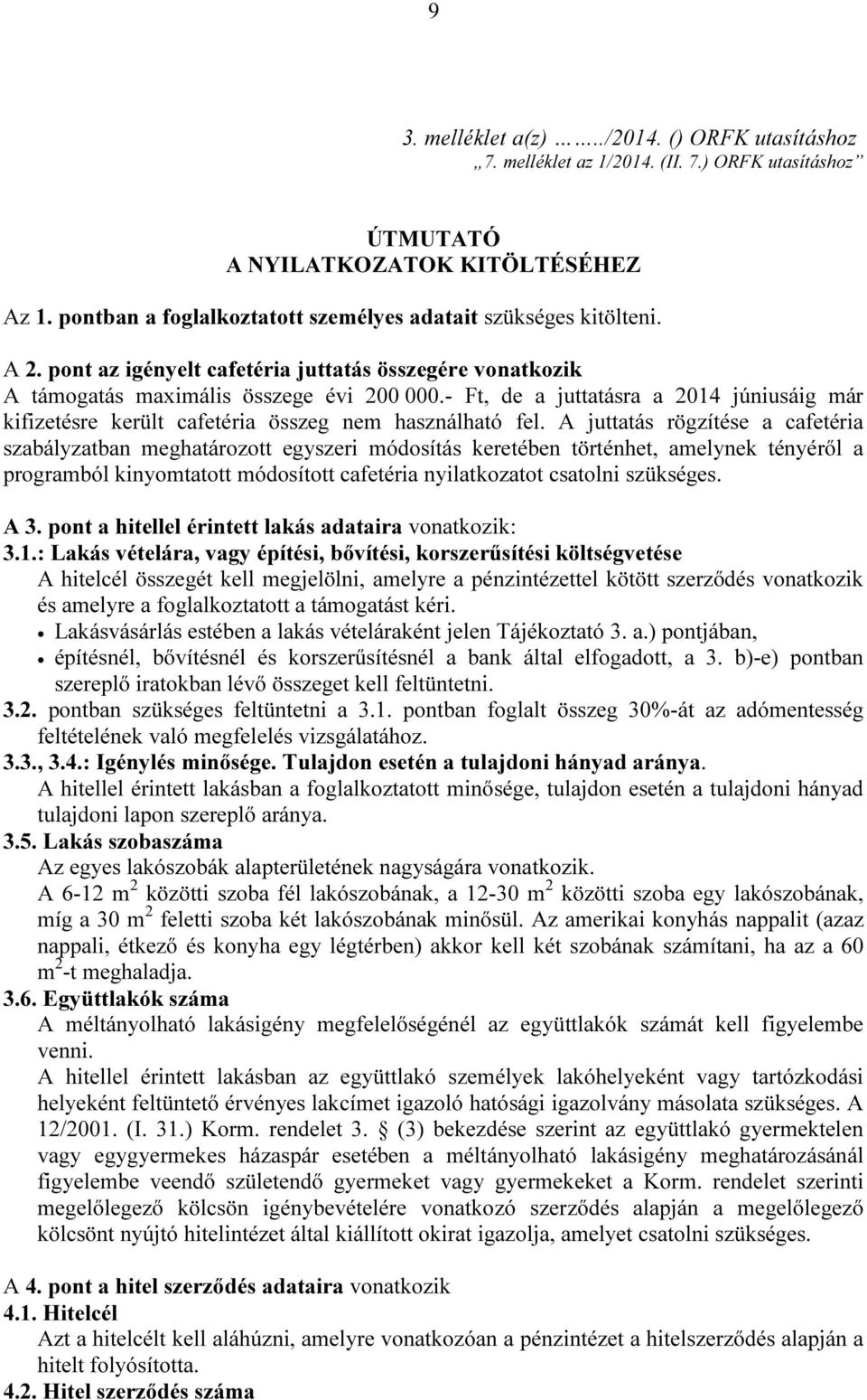 - Ft, de a juttatásra a 2014 júniusáig már kifizetésre került cafetéria összeg nem használható fel.