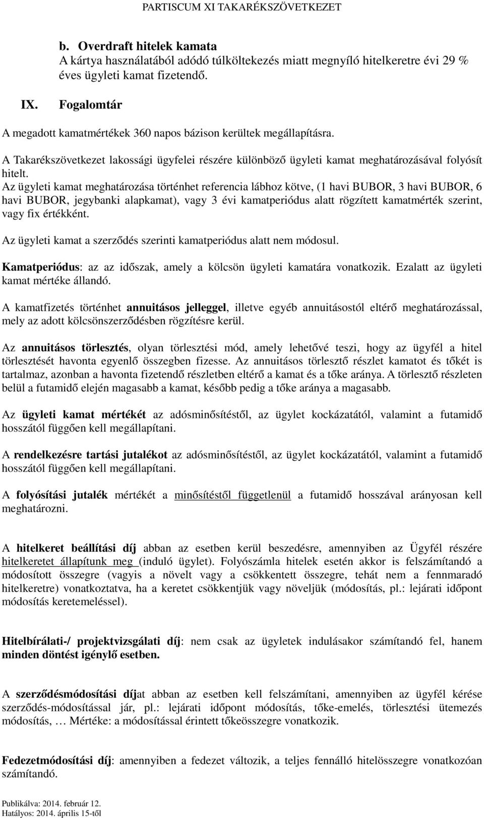 Az ügyleti kamat meghatározása történhet referencia lábhoz kötve, (1 havi BUBOR, 3 havi BUBOR, 6 havi BUBOR, jegybanki alapkamat), vagy 3 évi kamatperiódus alatt rögzített kamatmérték szerint, vagy