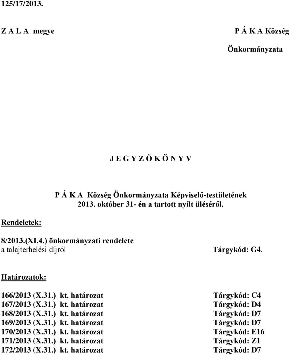 Határozatok: 166/2013 (X.31.) kt. határozat Tárgykód: C4 167/2013 (X.31.) kt. határozat Tárgykód: D4 168/2013 (X.31.) kt. határozat Tárgykód: D7 169/2013 (X.