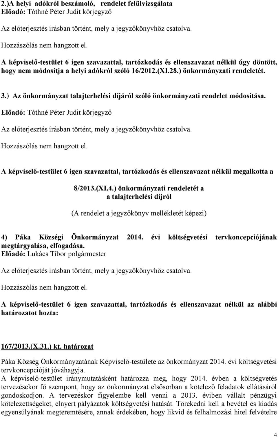 ) Az önkormányzat talajterhelési díjáról szóló önkormányzati rendelet módosítása. Előadó: Tóthné Péter Judit körjegyző Az előterjesztés írásban történt, mely a jegyzőkönyvhöz csatolva.